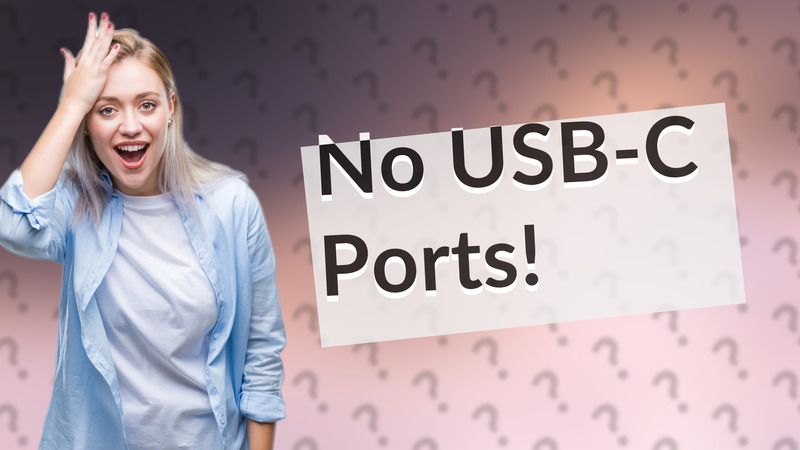 No USB-C Ports!