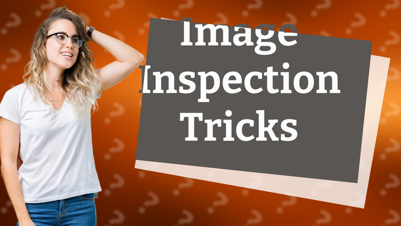 Image Inspection Tricks