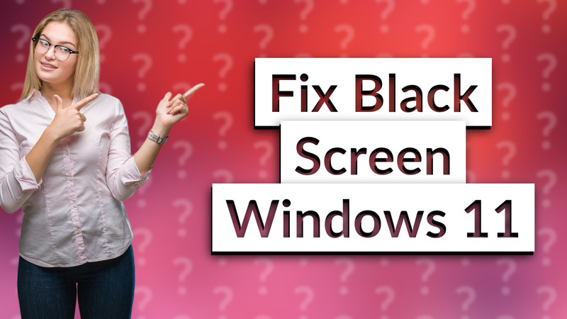 Fix Black Screen Windows 11