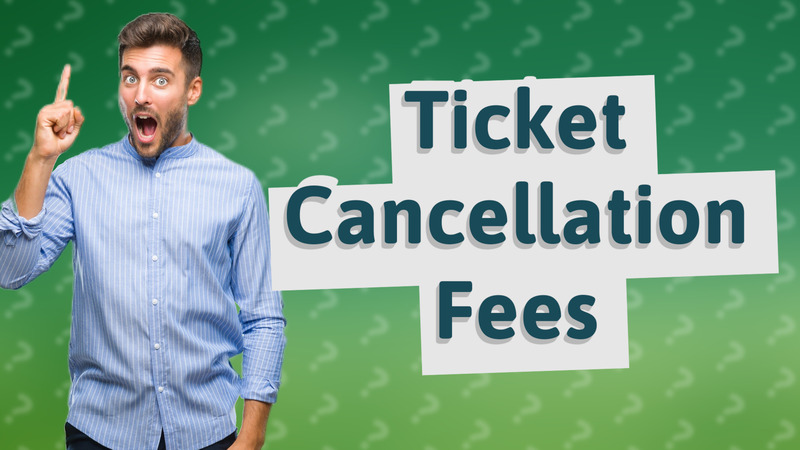 Ticket Cancellation Fees