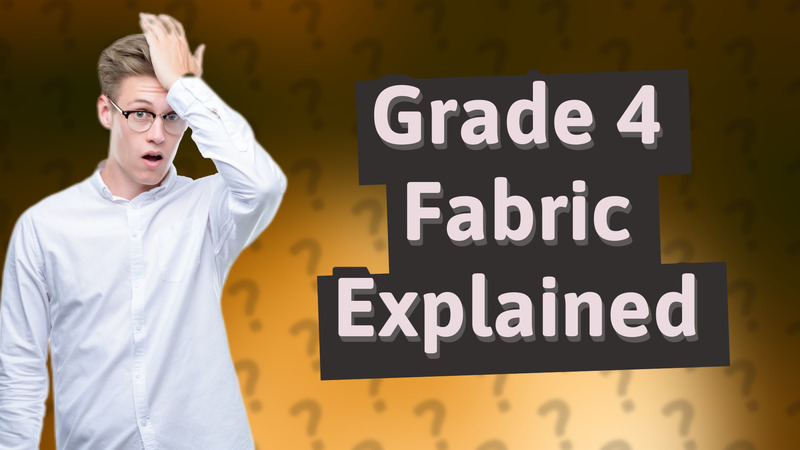 Grade 4 Fabric Explained