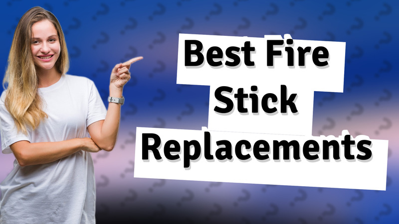 Best Fire Stick Replacements
