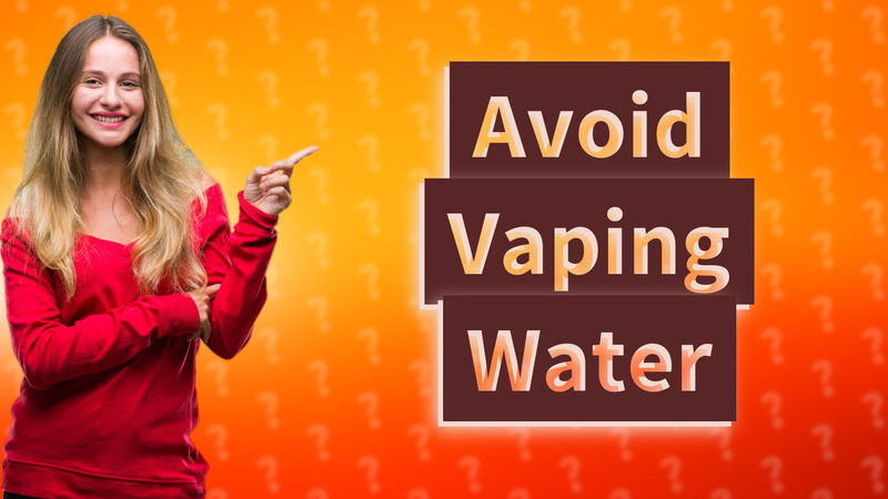 Avoid Vaping Water