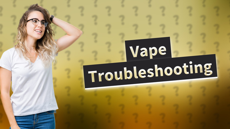 Vape Troubleshooting