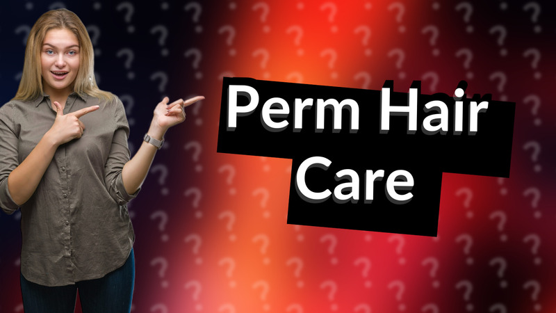 Perm Hair Care