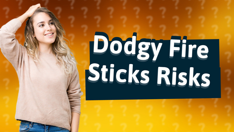 Dodgy Fire Sticks Risks