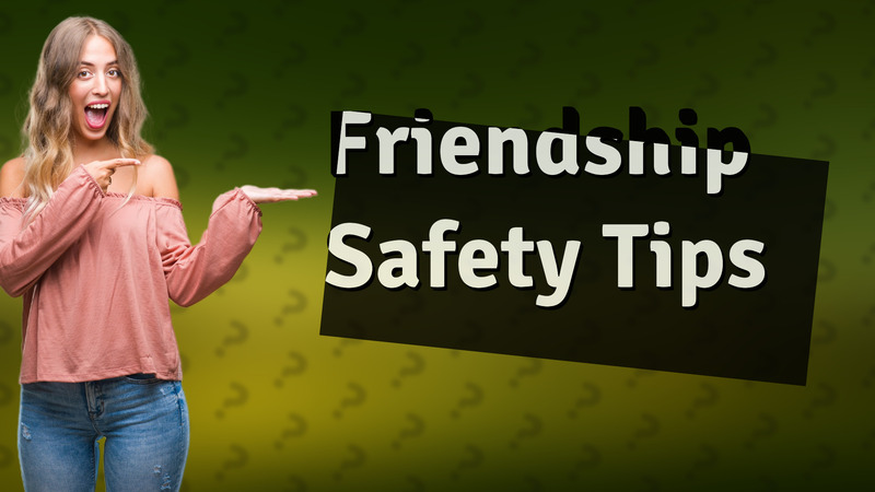 Friendship Safety Tips