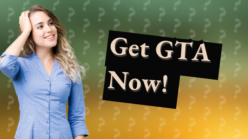 Get GTA Now!
