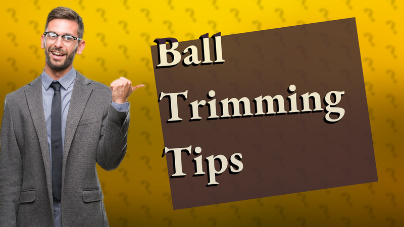 Ball Trimming Tips