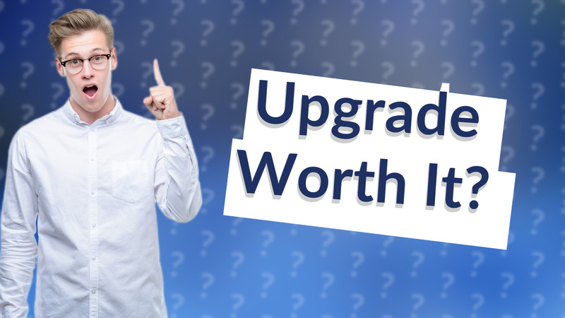 Upgrade Worth It?