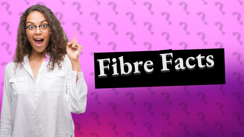 Fibre Facts