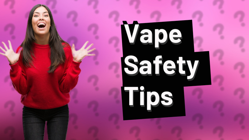 Vape Safety Tips