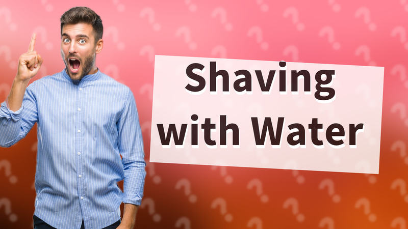 Shaving with Water