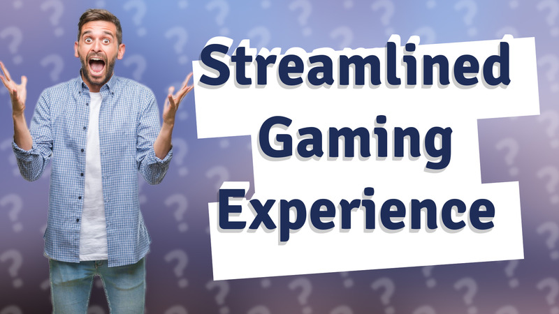 Streamlined Gaming Experience