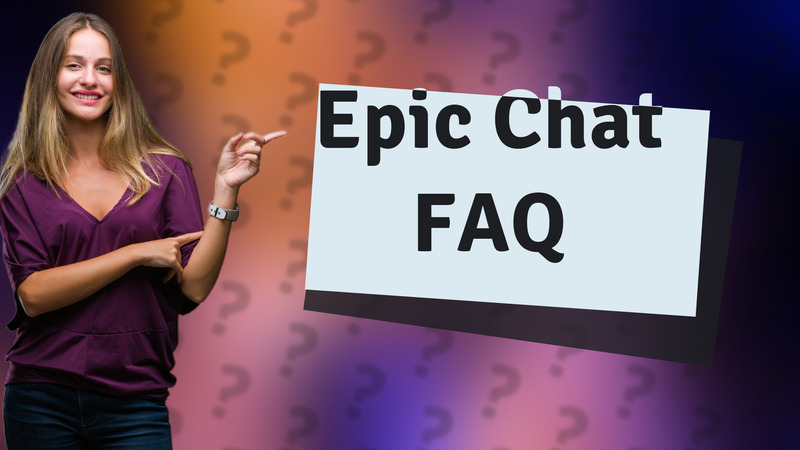 Epic Chat FAQ