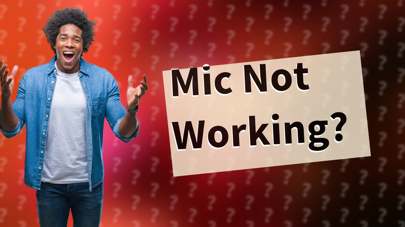 Mic Not Working?