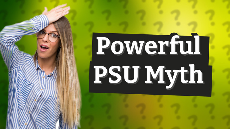 Powerful PSU Myth