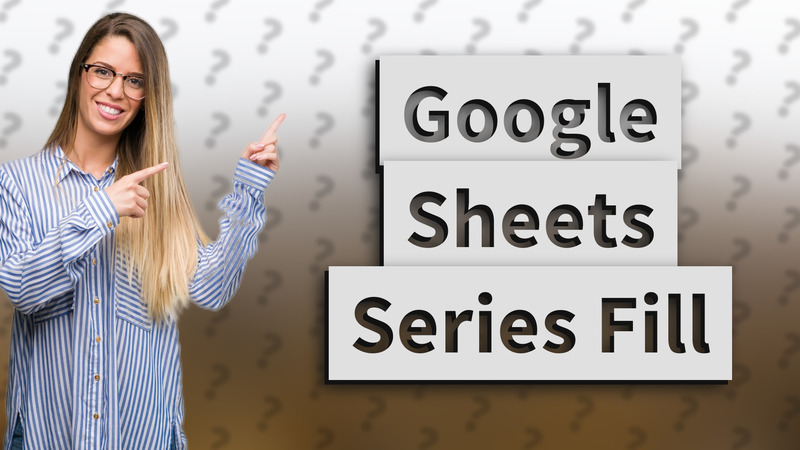Google Sheets Series Fill