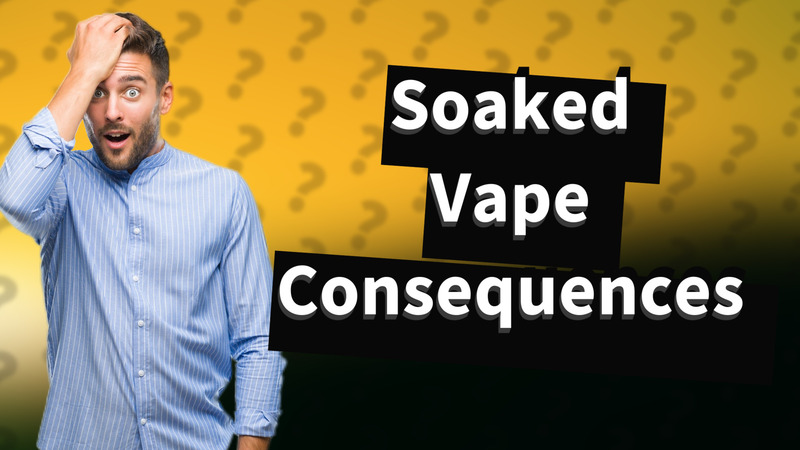 Soaked Vape Consequences