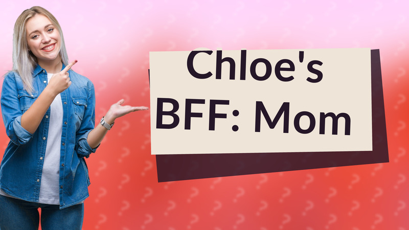 Chloe's BFF: Mom