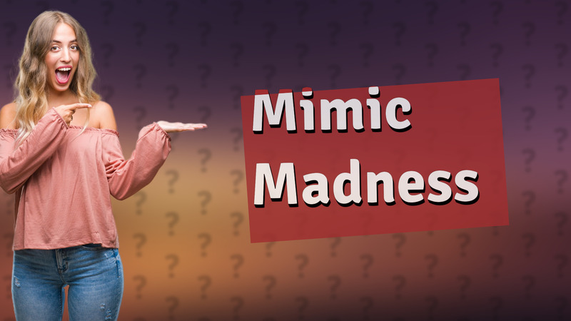 Mimic Madness
