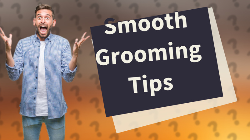 Smooth Grooming Tips