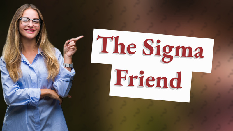 The Sigma Friend