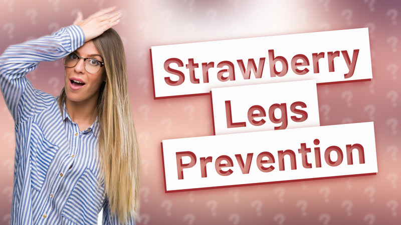 Strawberry Legs Prevention