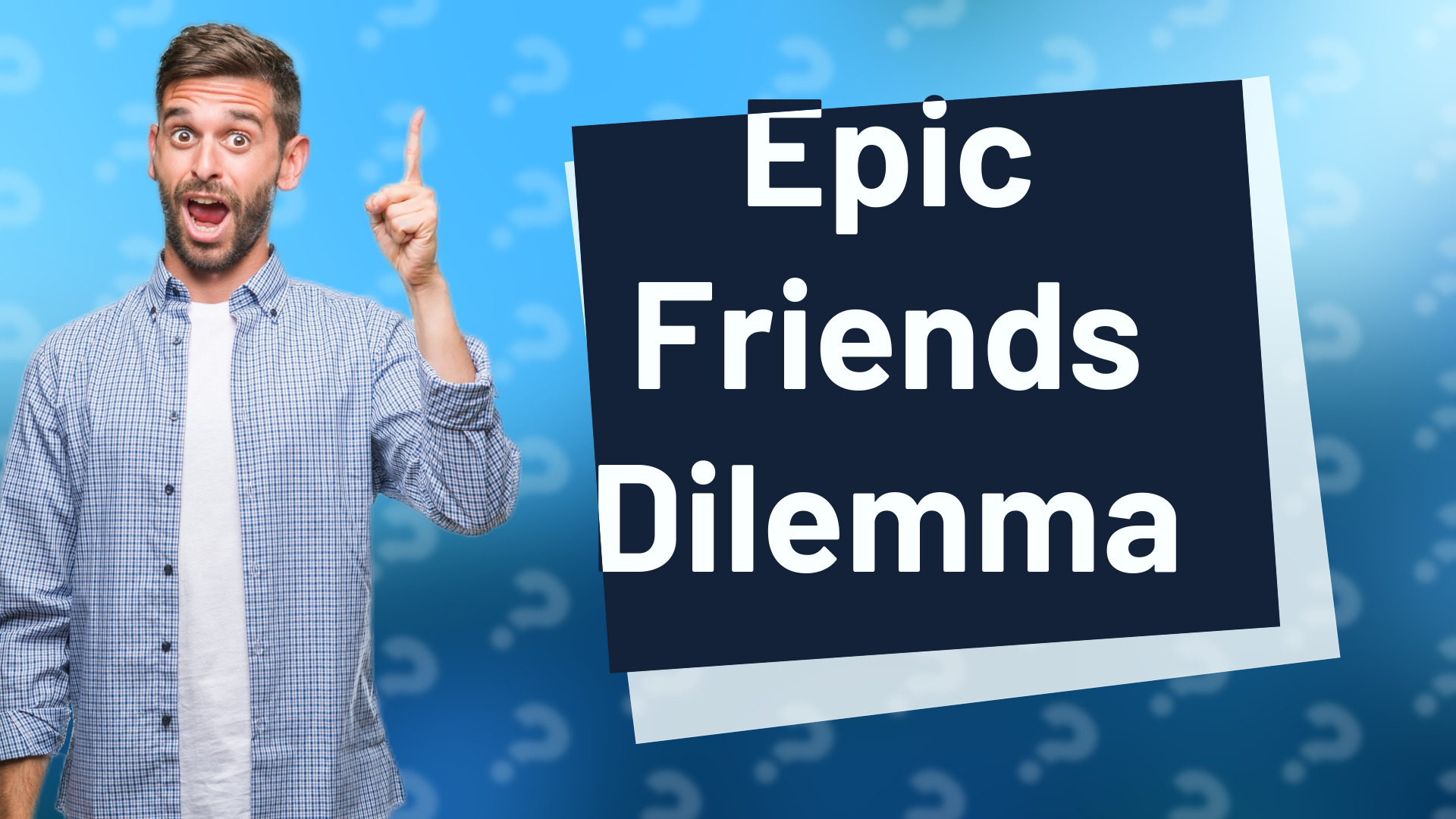 Epic Friends Dilemma
