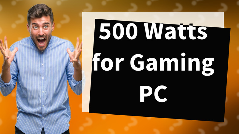 500 Watts for Gaming PC