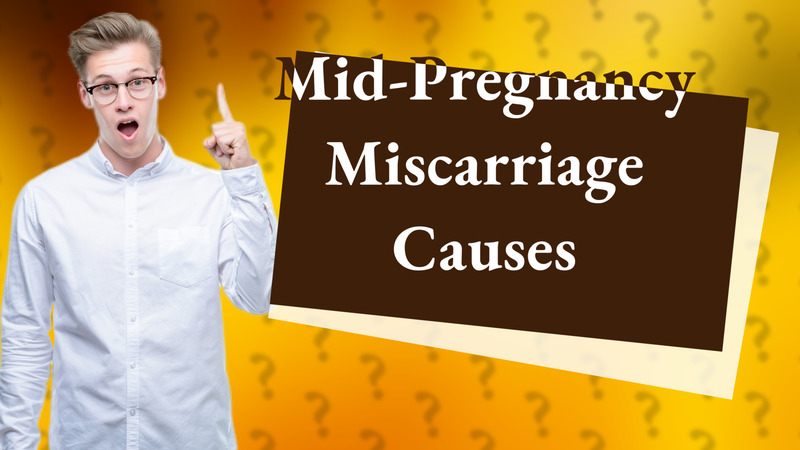 Mid-Pregnancy Miscarriage Causes