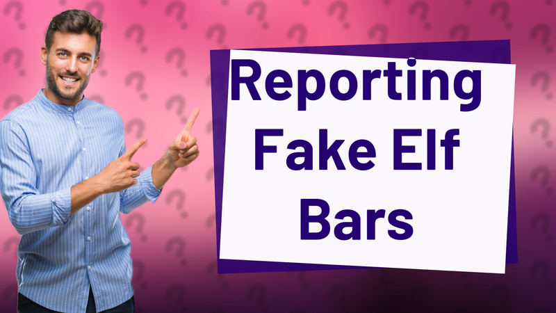 Reporting Fake Elf Bars