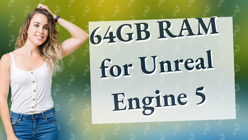 64GB RAM for Unreal Engine 5
