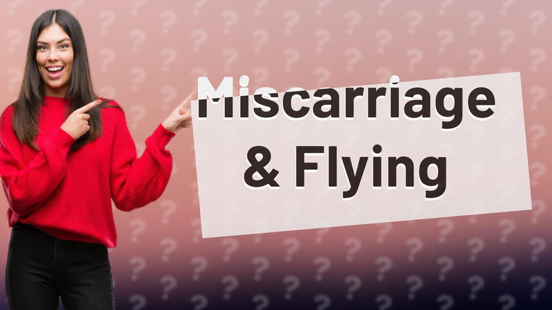 Miscarriage & Flying