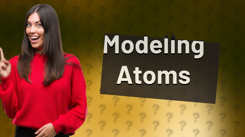 Modeling Atoms