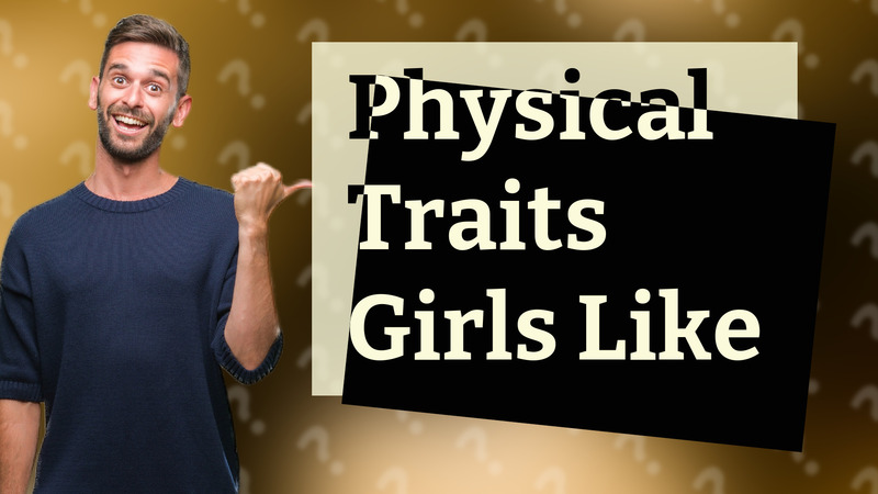 Physical Traits Girls Like