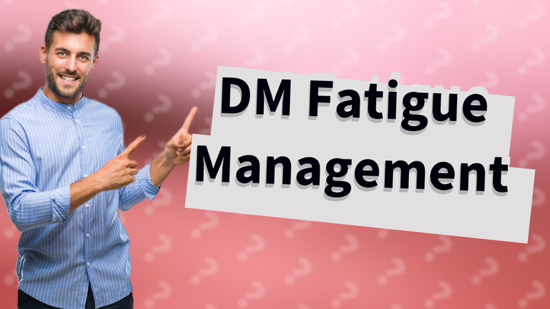 DM Fatigue Management
