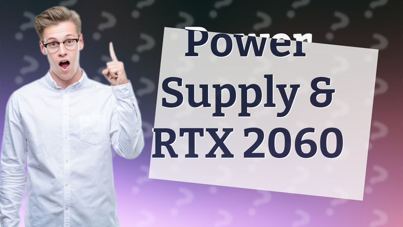 Power Supply & RTX 2060