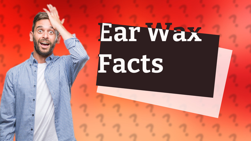 Ear Wax Facts