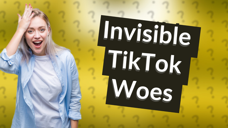 Invisible TikTok Woes