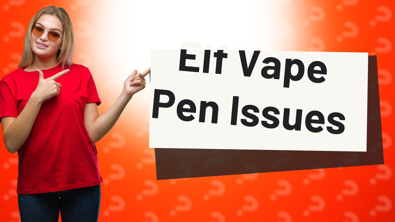 Elf Vape Pen Issues