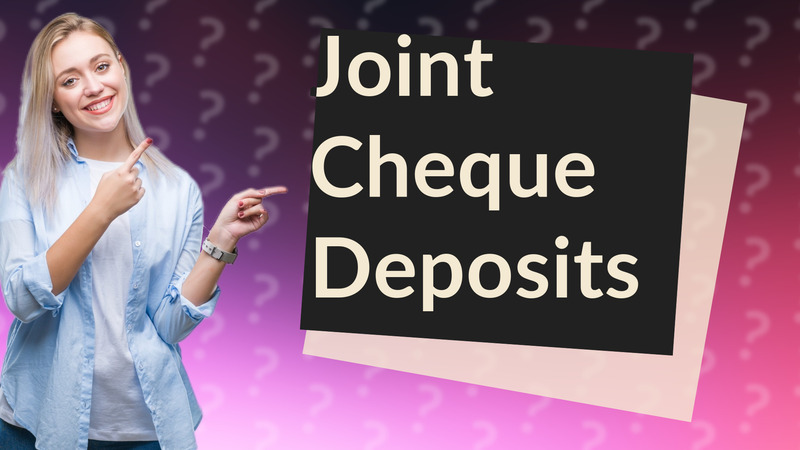 Joint Cheque Deposits