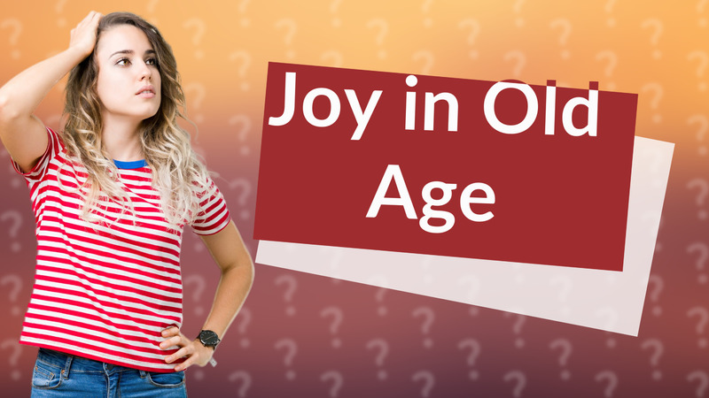 Joy in Old Age