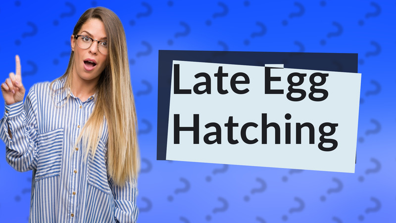 Late Egg Hatching