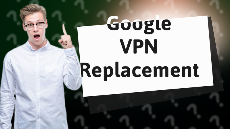 Google VPN Replacement