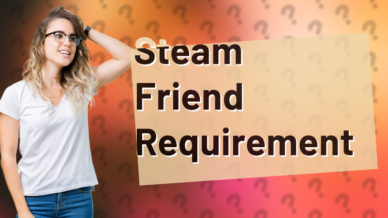Steam Friend Requirement