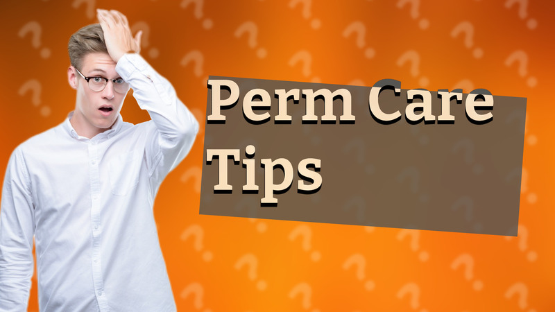 Perm Care Tips