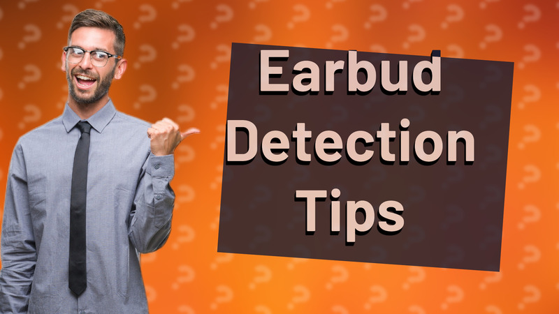 Earbud Detection Tips