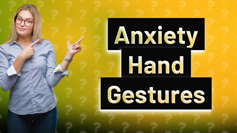 Anxiety Hand Gestures