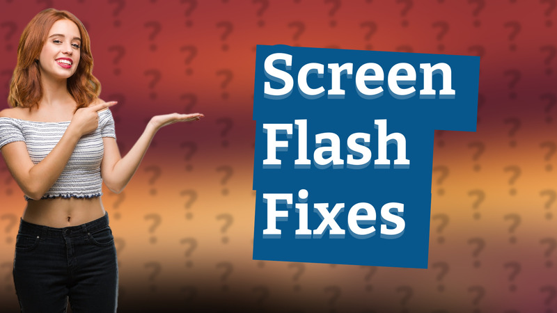Screen Flash Fixes